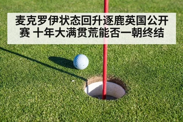 麦克罗伊状态回升逐鹿英国公开赛 十年大满贯荒能否一朝终结